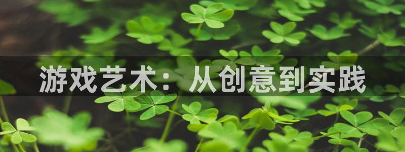 沐鸣2官网：游戏艺术：从创意到实践