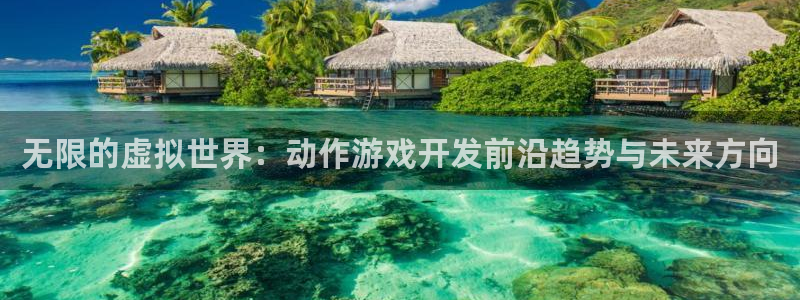 沐鸣娱乐2代理：无限的虚拟世界：动作游戏开发前沿趋势与未来方向