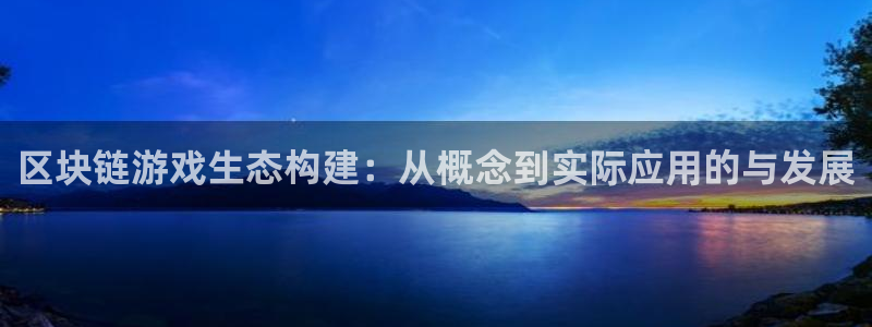 沐鸣2官网网址：区块链游戏生态构建：从概念到实际应用的与发展