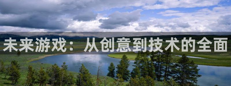 沐鸣2联盟：未来游戏：从创意到技术的全面